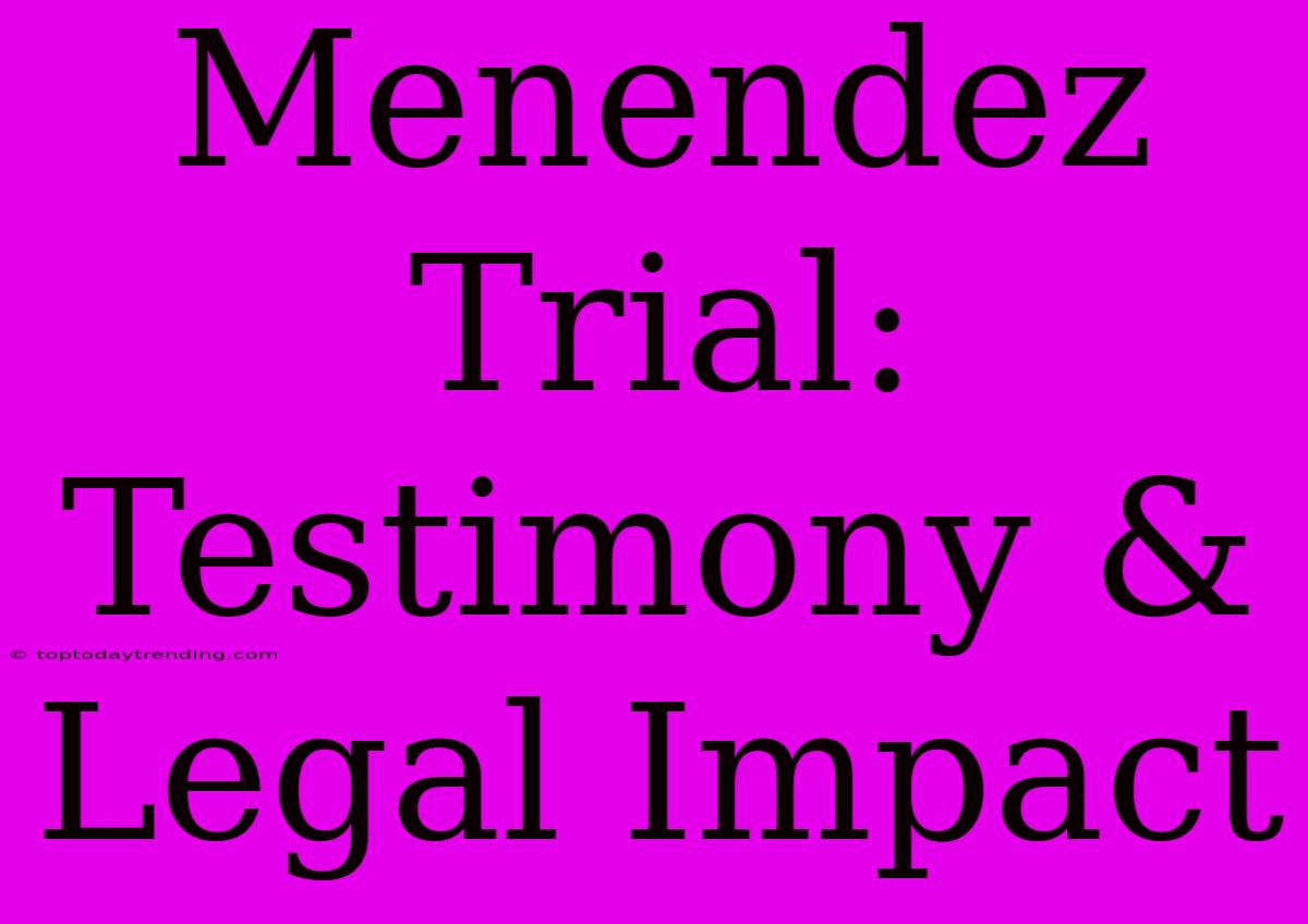 Menendez Trial: Testimony & Legal Impact