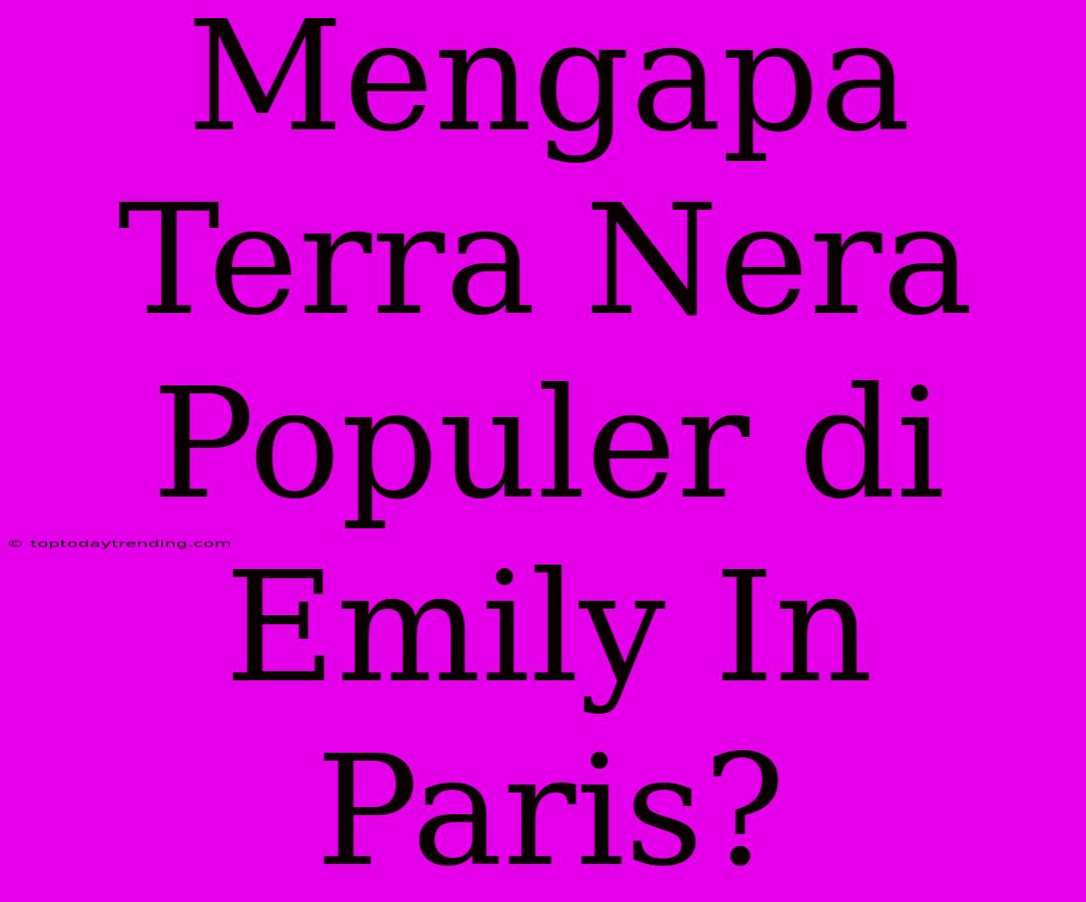 Mengapa Terra Nera Populer Di Emily In Paris?