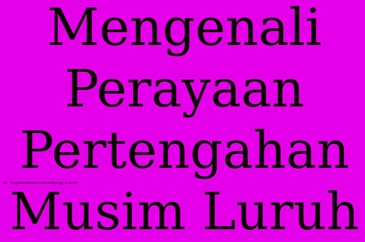 Mengenali Perayaan Pertengahan Musim Luruh