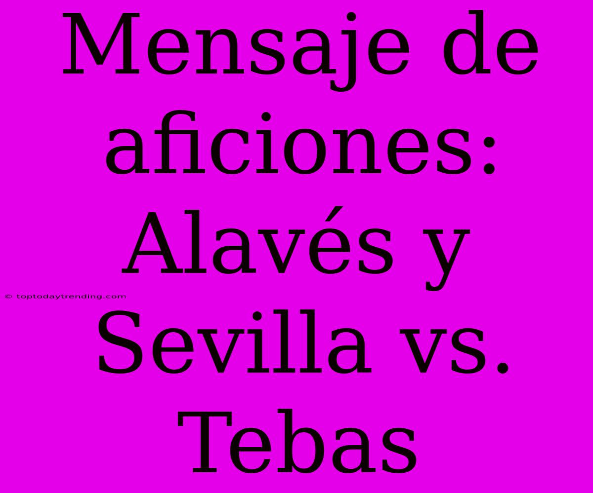 Mensaje De Aficiones: Alavés Y Sevilla Vs. Tebas