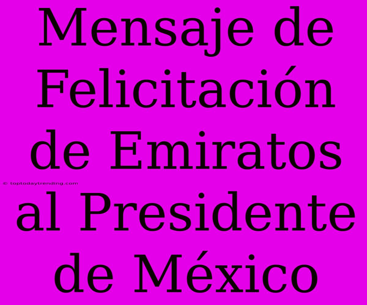 Mensaje De Felicitación De Emiratos Al Presidente De México