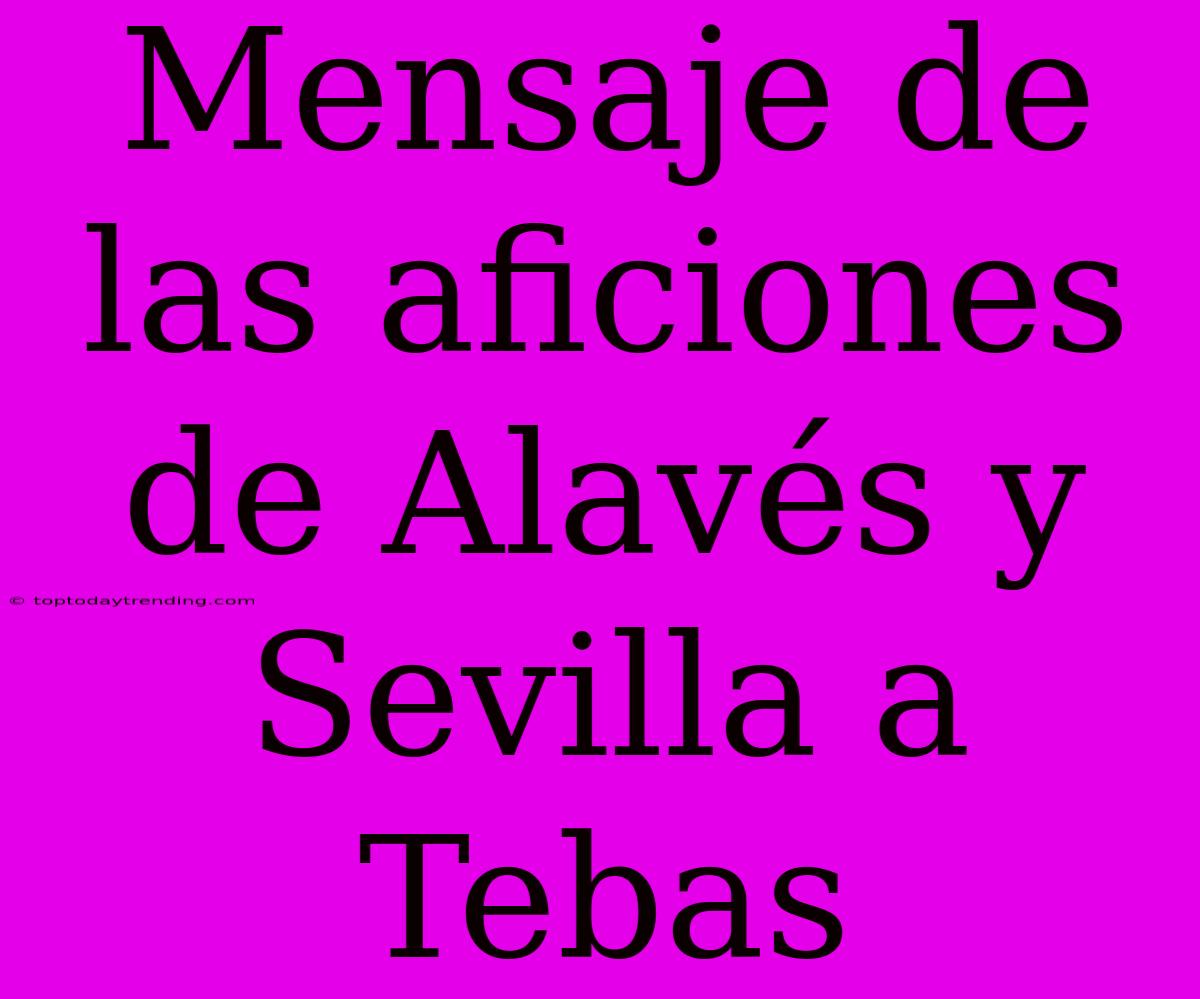 Mensaje De Las Aficiones De Alavés Y Sevilla A Tebas