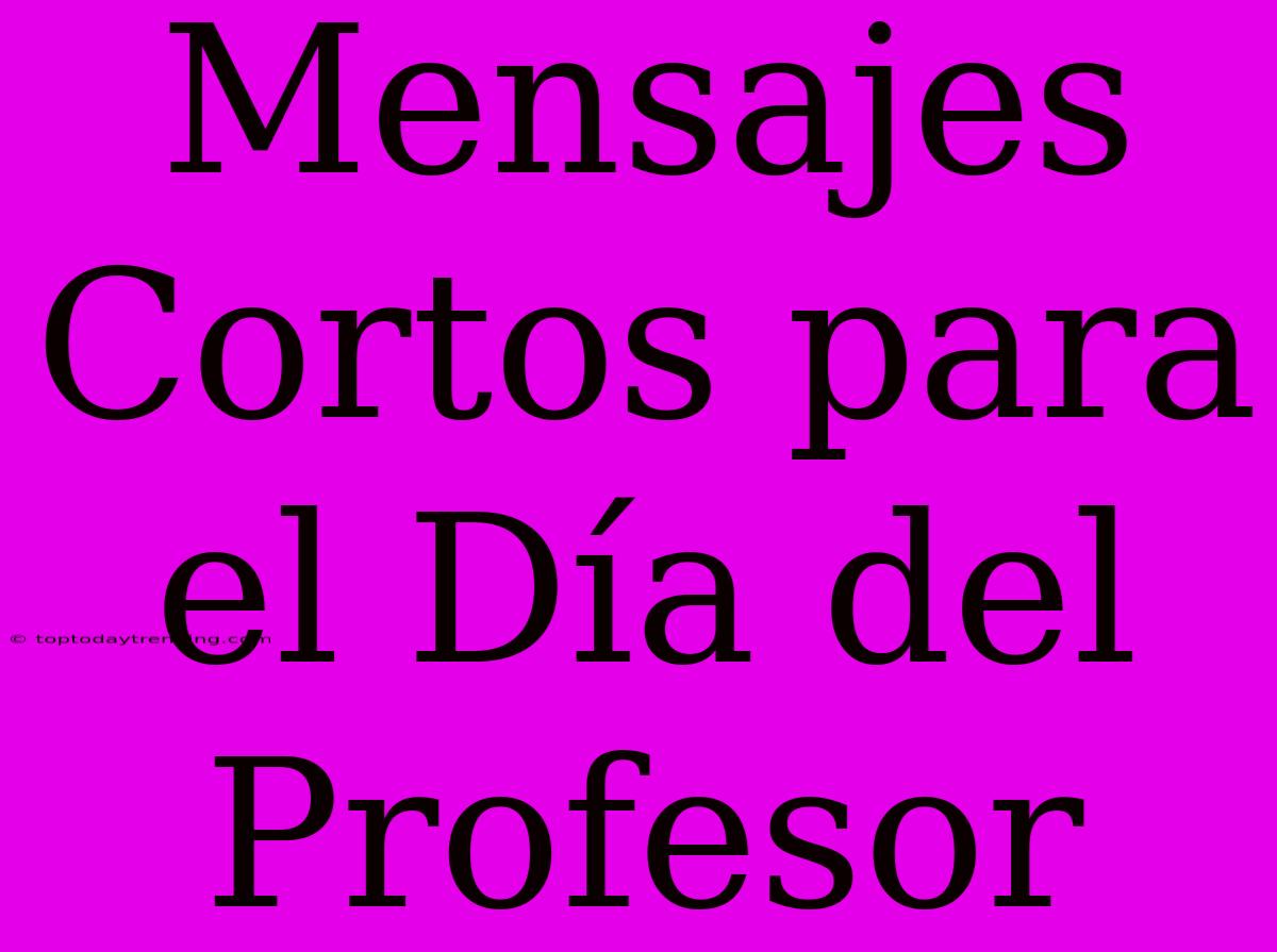 Mensajes Cortos Para El Día Del Profesor