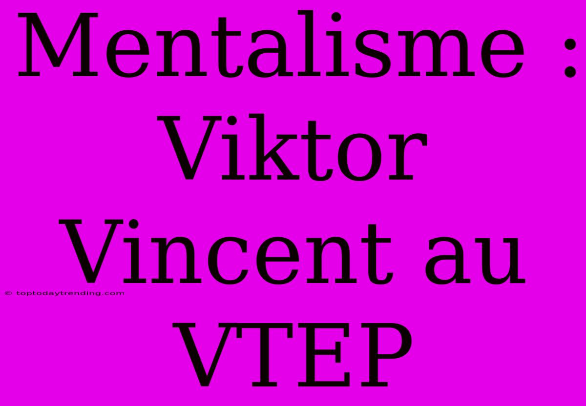 Mentalisme : Viktor Vincent Au VTEP