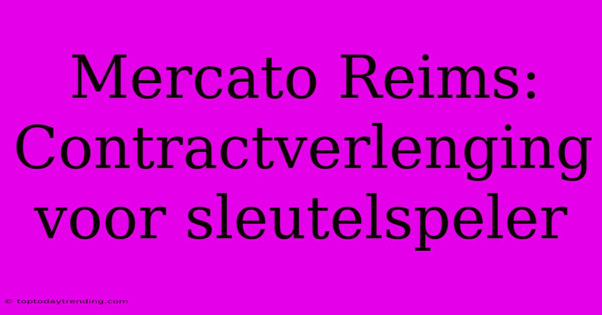 Mercato Reims: Contractverlenging Voor Sleutelspeler