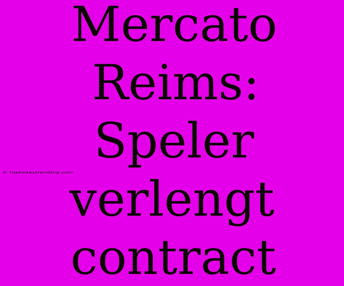 Mercato Reims:  Speler Verlengt Contract