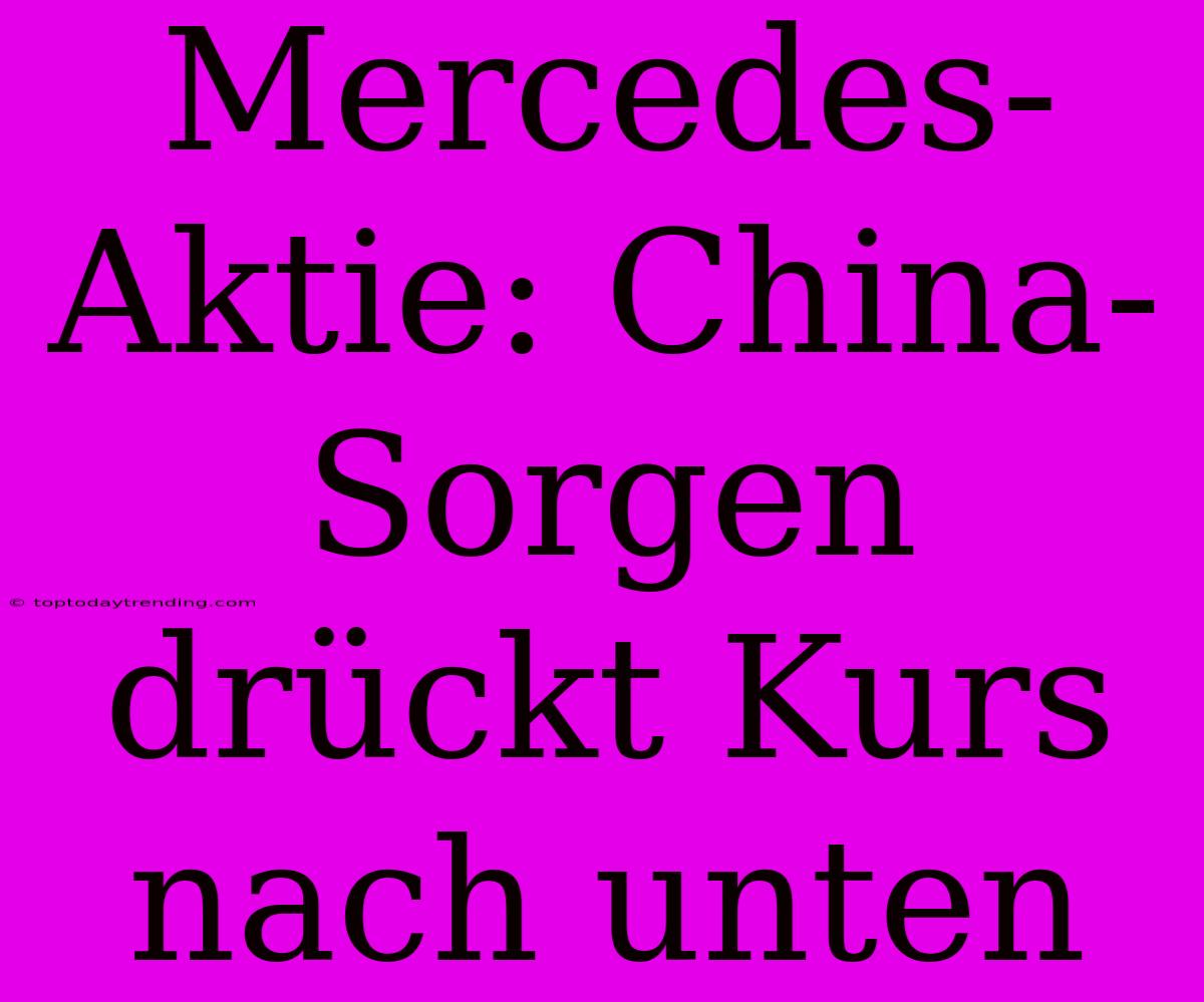 Mercedes-Aktie: China-Sorgen Drückt Kurs Nach Unten