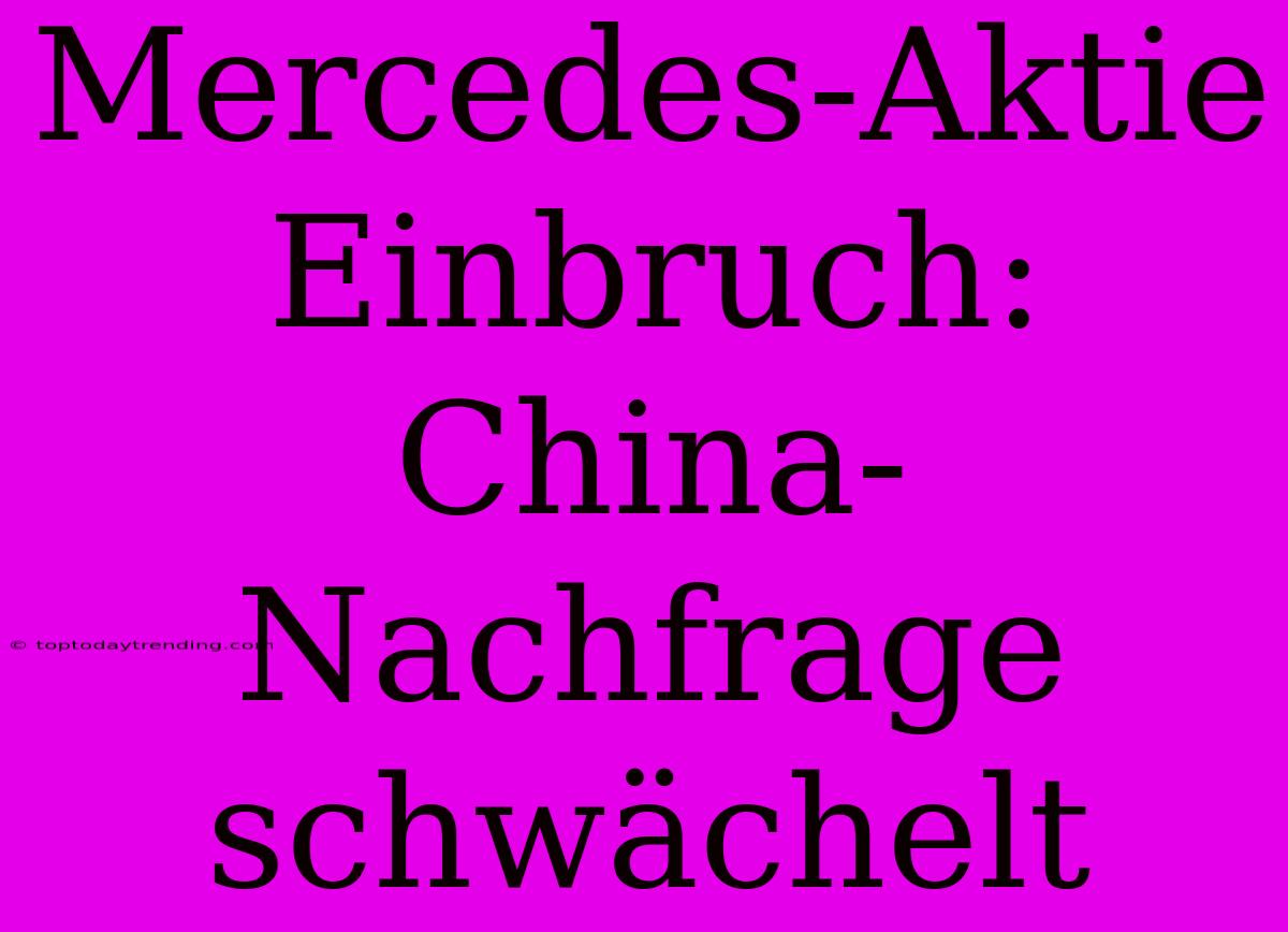 Mercedes-Aktie Einbruch: China-Nachfrage Schwächelt