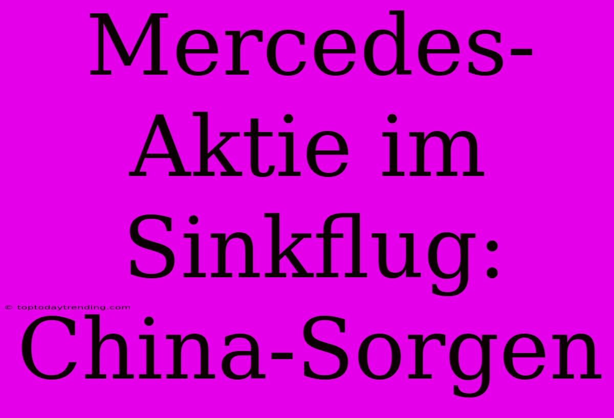 Mercedes-Aktie Im Sinkflug: China-Sorgen