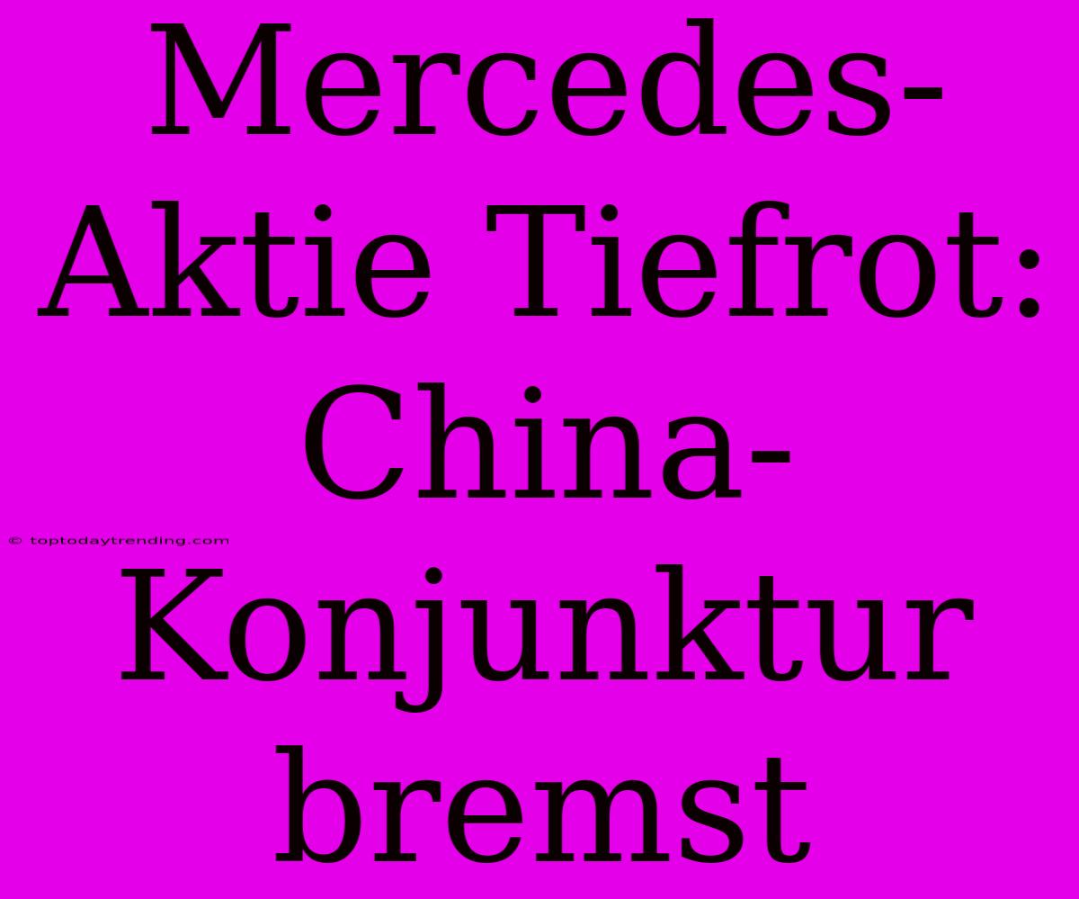 Mercedes-Aktie Tiefrot: China-Konjunktur Bremst