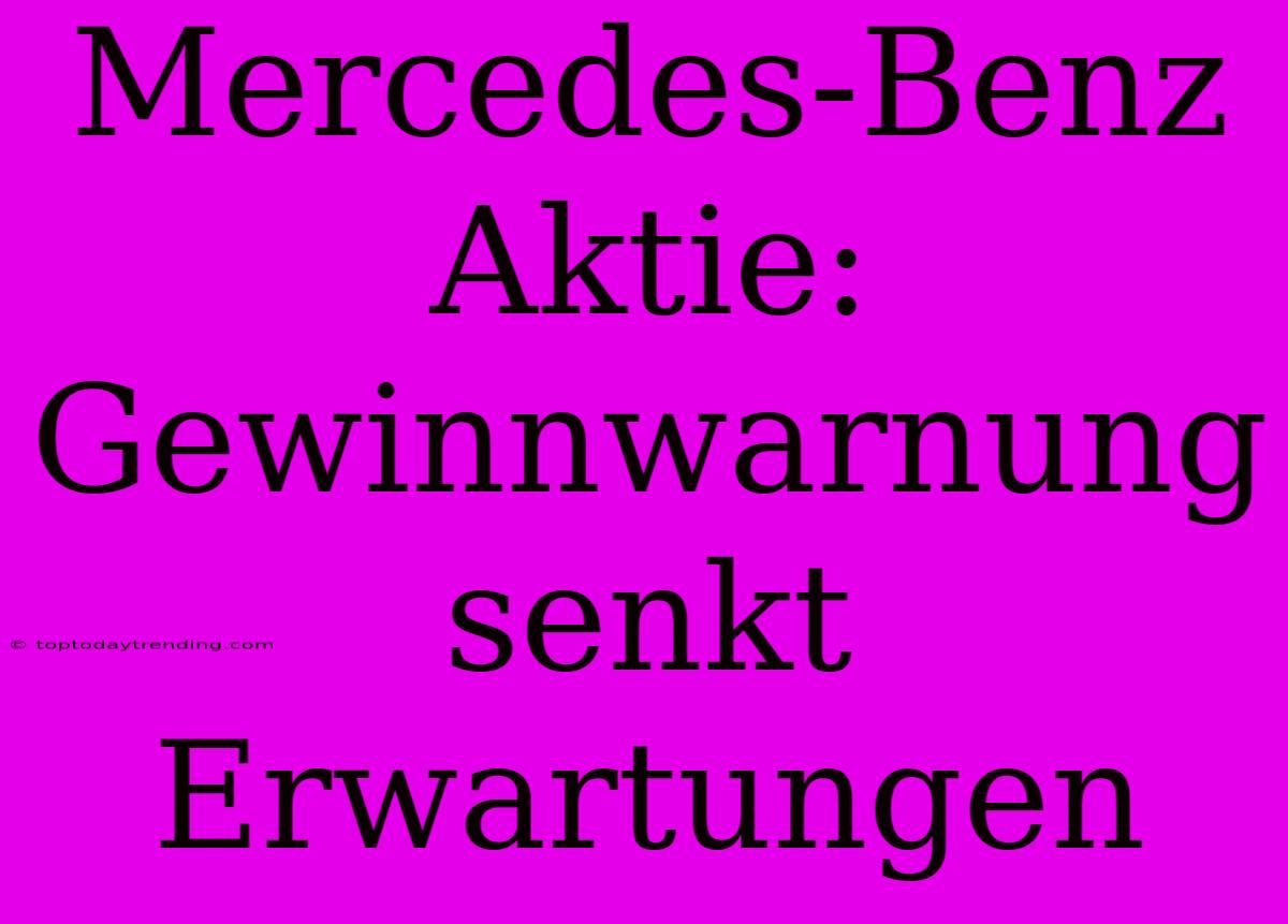 Mercedes-Benz Aktie: Gewinnwarnung Senkt Erwartungen