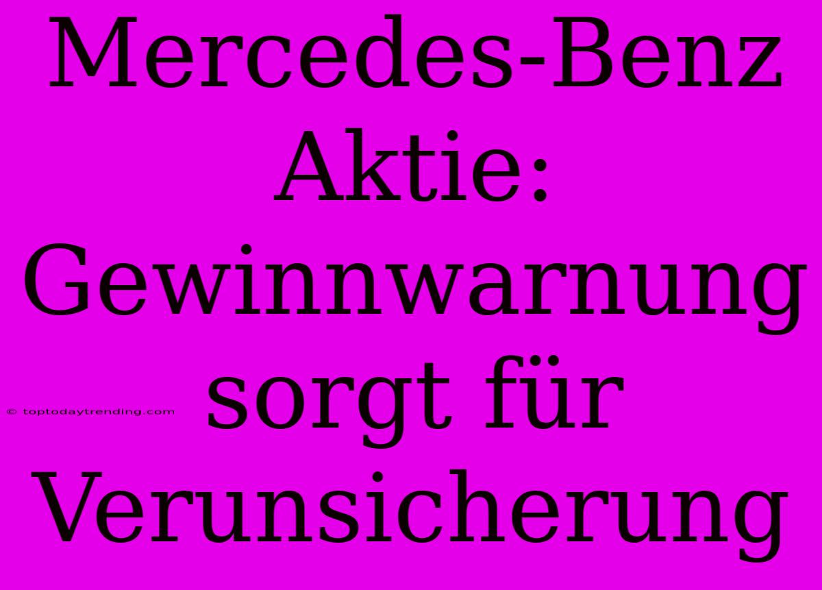 Mercedes-Benz Aktie: Gewinnwarnung Sorgt Für Verunsicherung