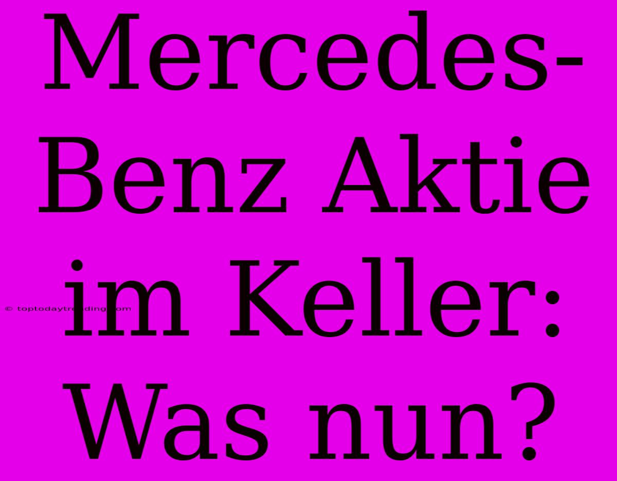 Mercedes-Benz Aktie Im Keller: Was Nun?