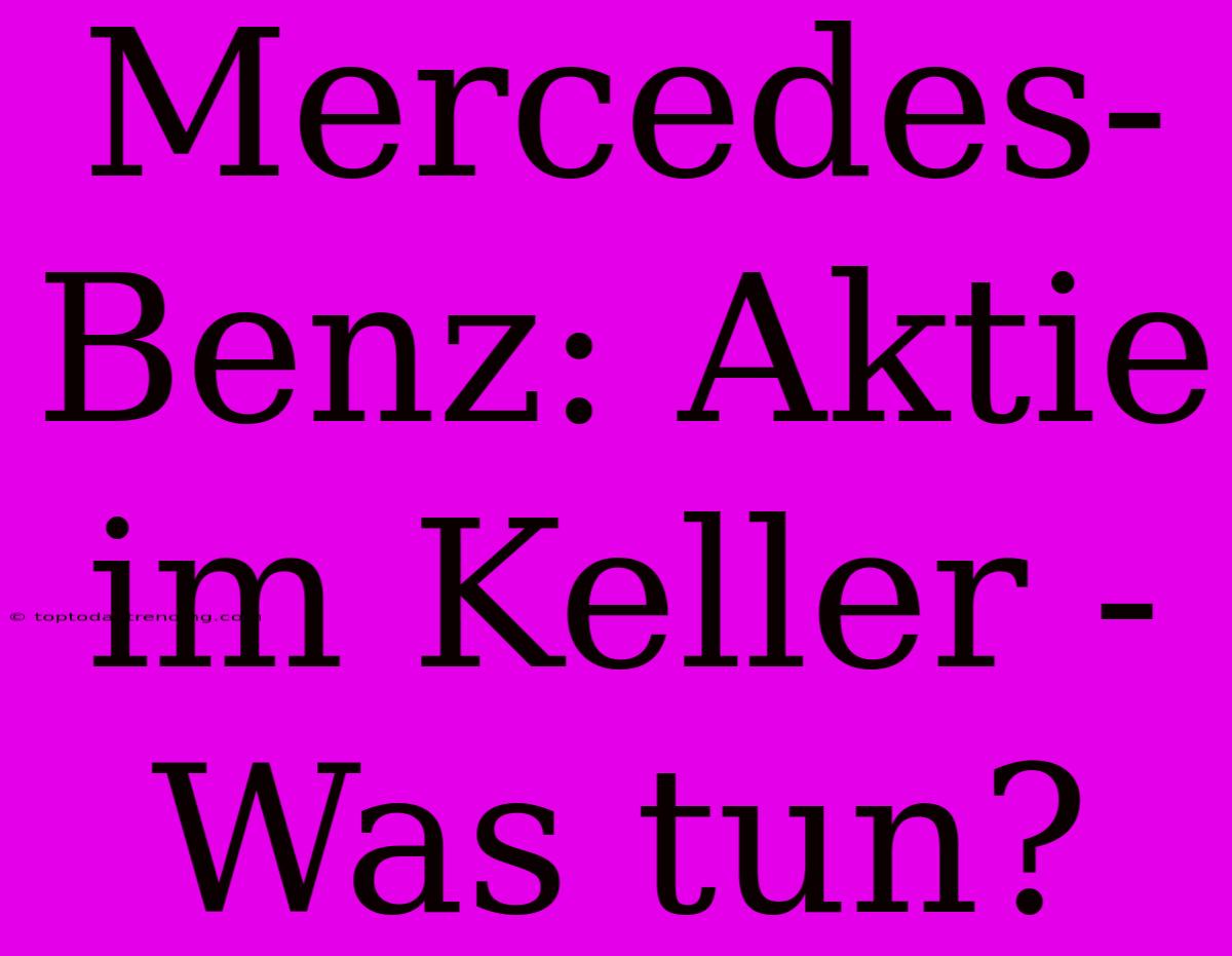 Mercedes-Benz: Aktie Im Keller - Was Tun?