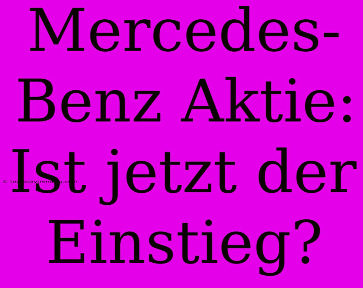 Mercedes-Benz Aktie: Ist Jetzt Der Einstieg?