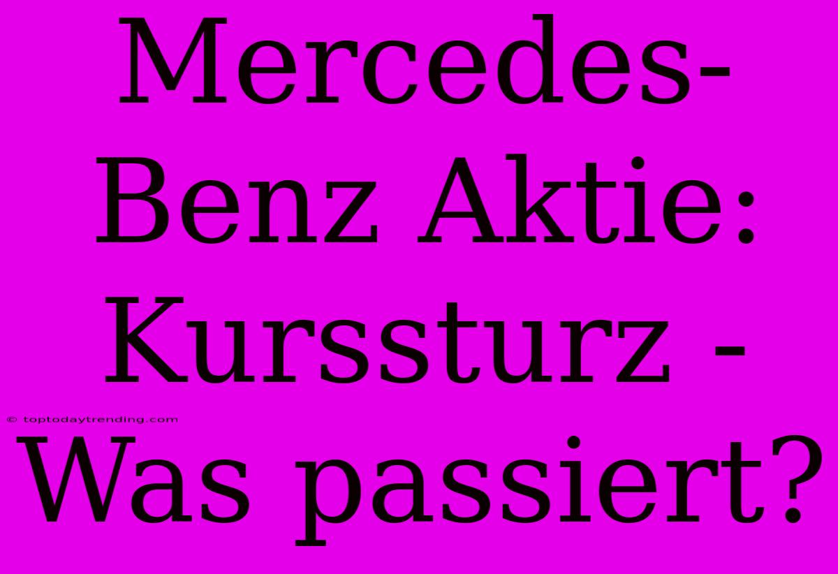 Mercedes-Benz Aktie: Kurssturz - Was Passiert?