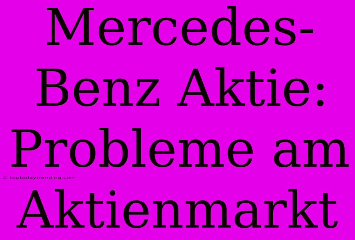 Mercedes-Benz Aktie: Probleme Am Aktienmarkt