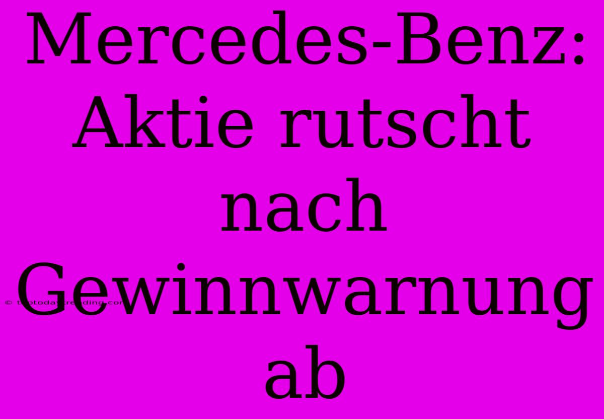 Mercedes-Benz: Aktie Rutscht Nach Gewinnwarnung Ab