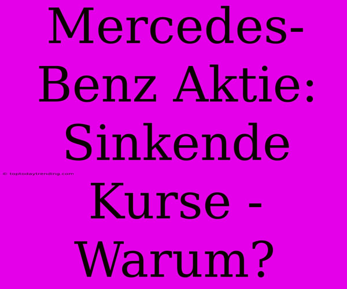 Mercedes-Benz Aktie: Sinkende Kurse - Warum?