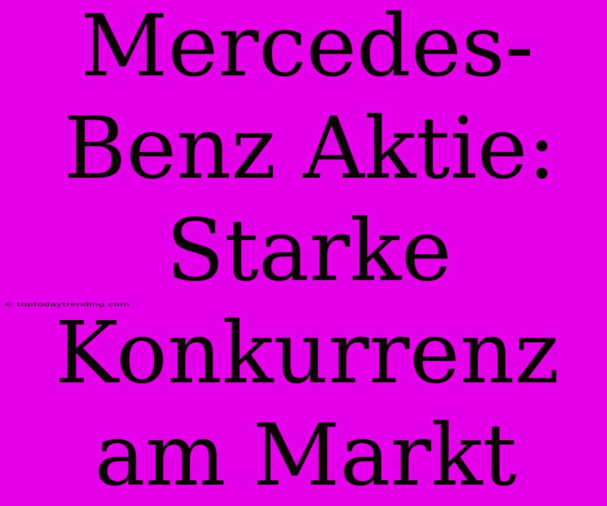 Mercedes-Benz Aktie: Starke Konkurrenz Am Markt