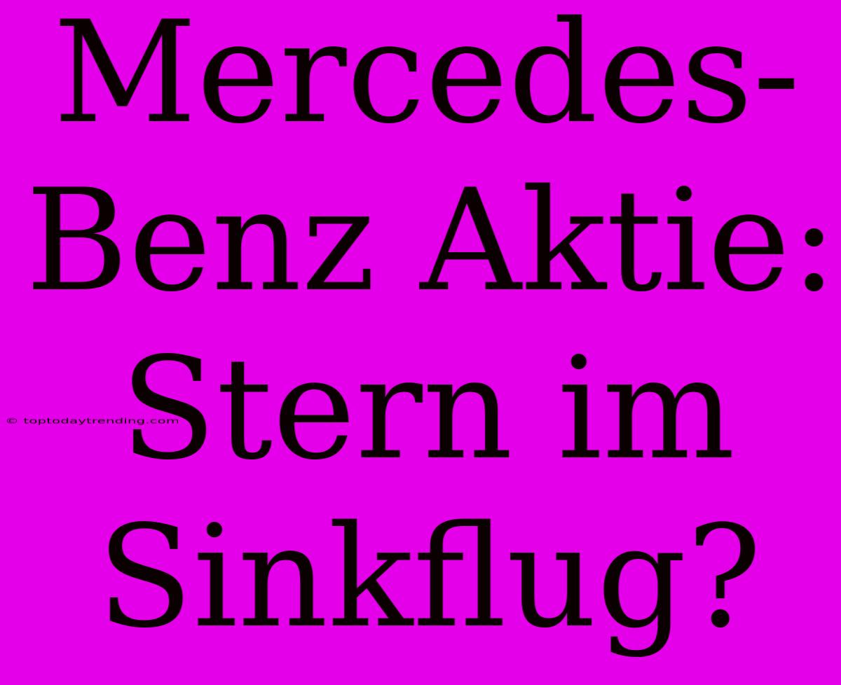 Mercedes-Benz Aktie: Stern Im Sinkflug?