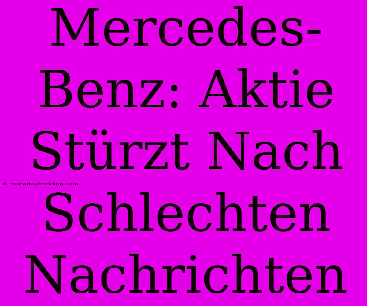 Mercedes-Benz: Aktie Stürzt Nach Schlechten Nachrichten