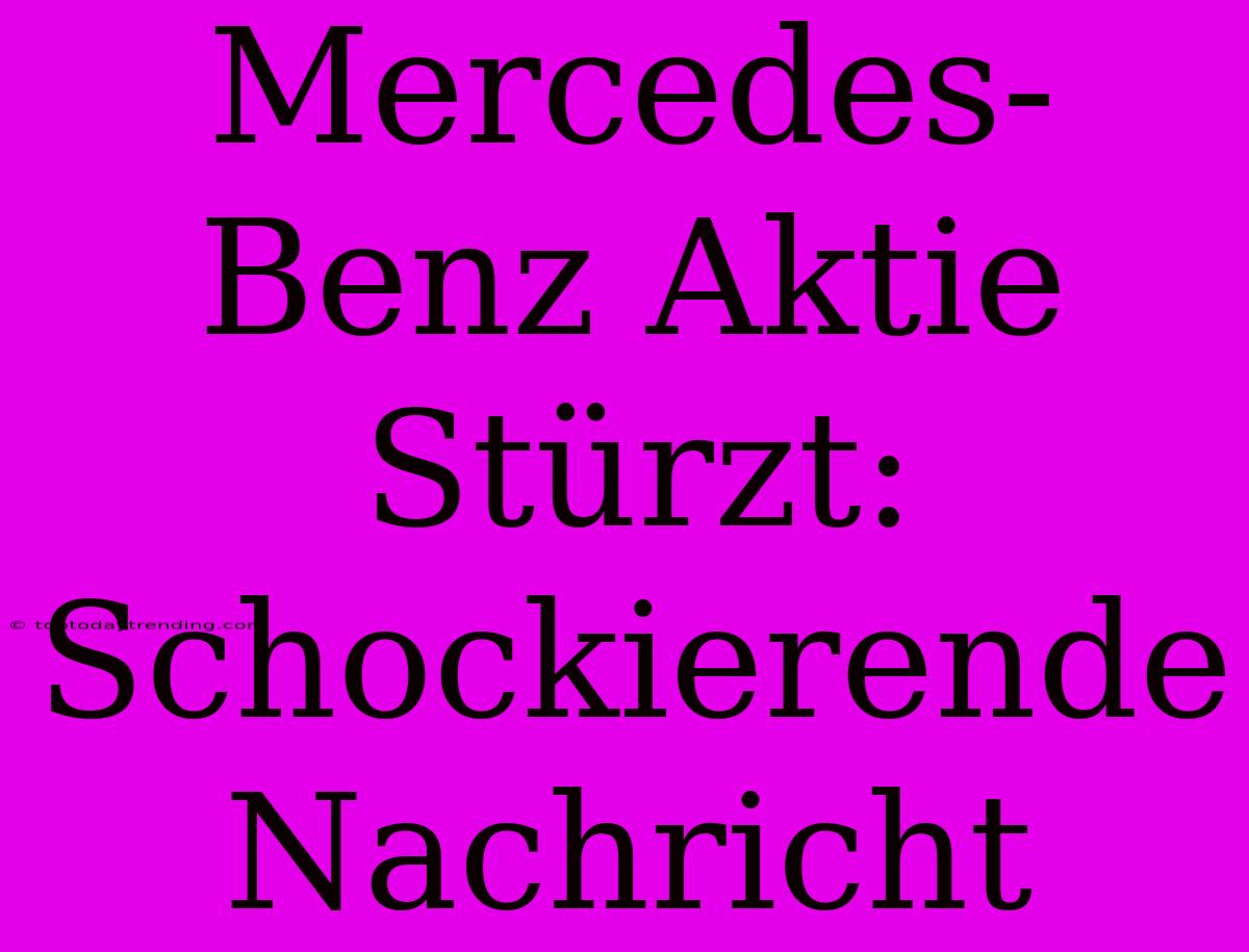 Mercedes-Benz Aktie Stürzt: Schockierende Nachricht