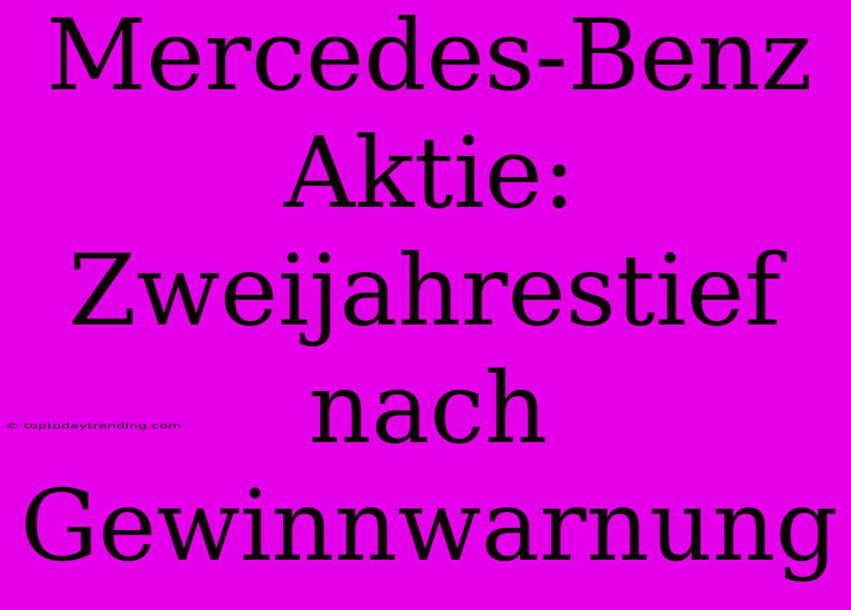 Mercedes-Benz Aktie: Zweijahrestief Nach Gewinnwarnung