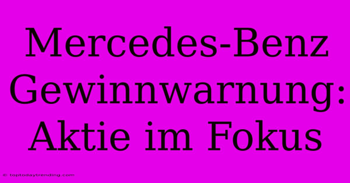Mercedes-Benz Gewinnwarnung: Aktie Im Fokus