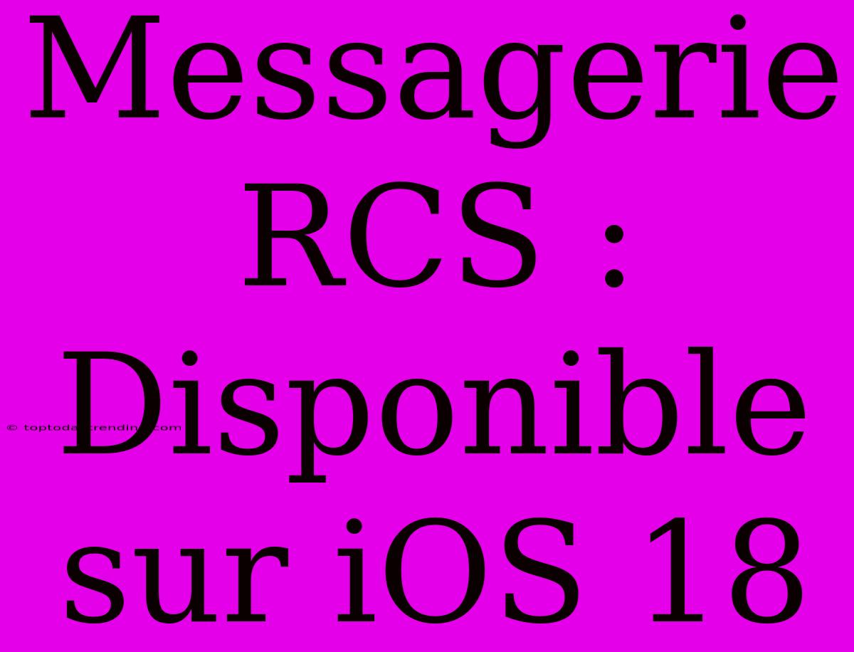 Messagerie RCS : Disponible Sur IOS 18