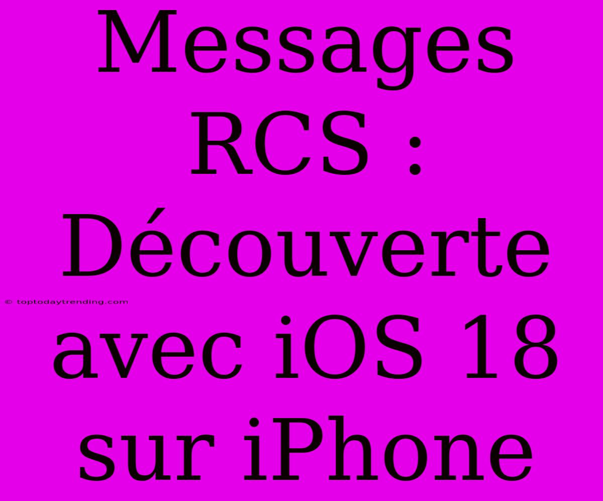 Messages RCS : Découverte Avec IOS 18 Sur IPhone