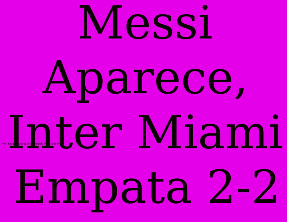 Messi Aparece, Inter Miami Empata 2-2