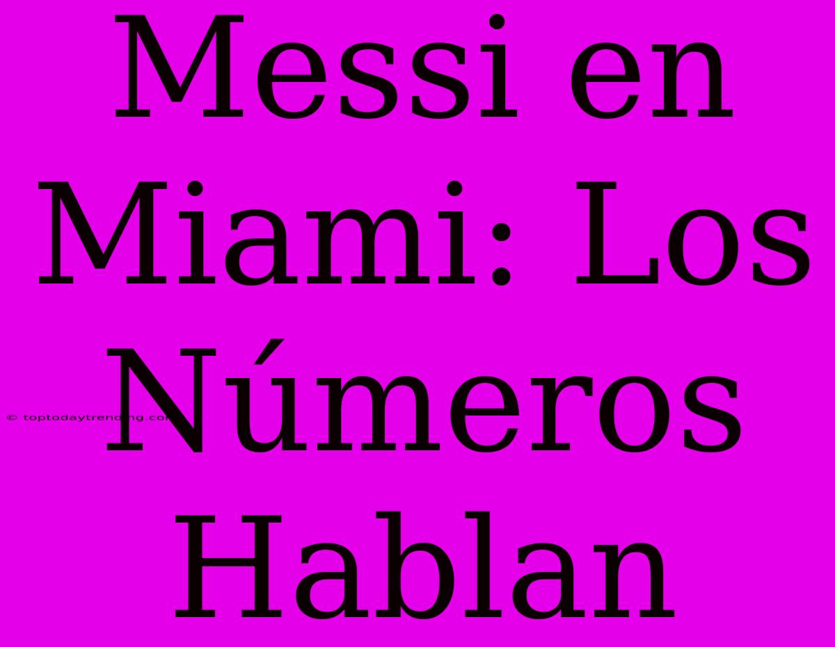 Messi En Miami: Los Números Hablan