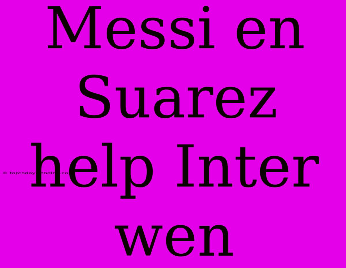 Messi En Suarez Help Inter Wen