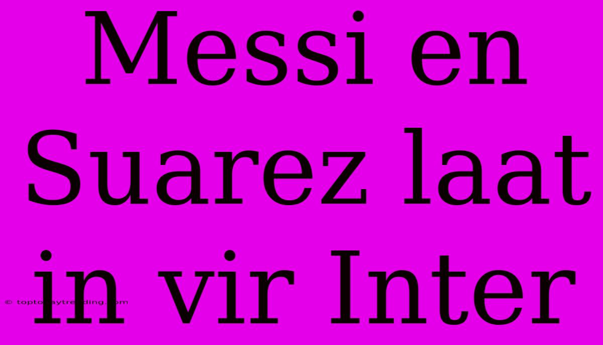 Messi En Suarez Laat In Vir Inter