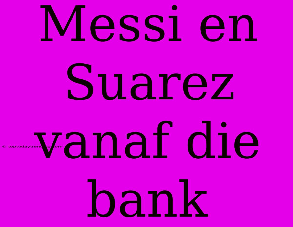 Messi En Suarez Vanaf Die Bank