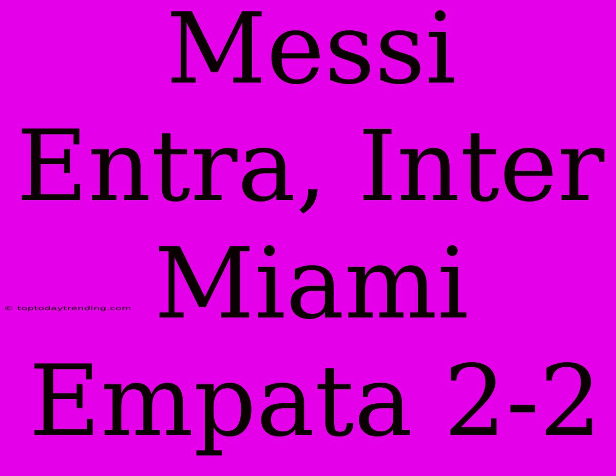 Messi Entra, Inter Miami Empata 2-2