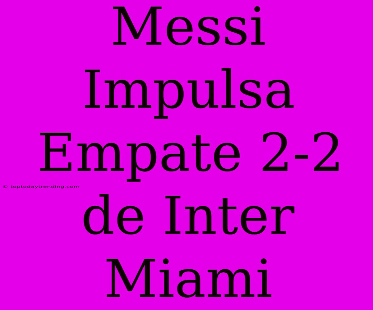 Messi Impulsa Empate 2-2 De Inter Miami