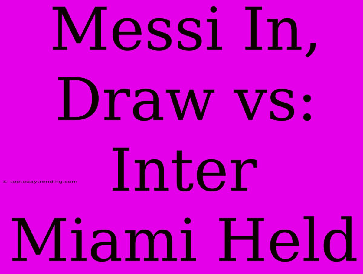 Messi In, Draw Vs: Inter Miami Held