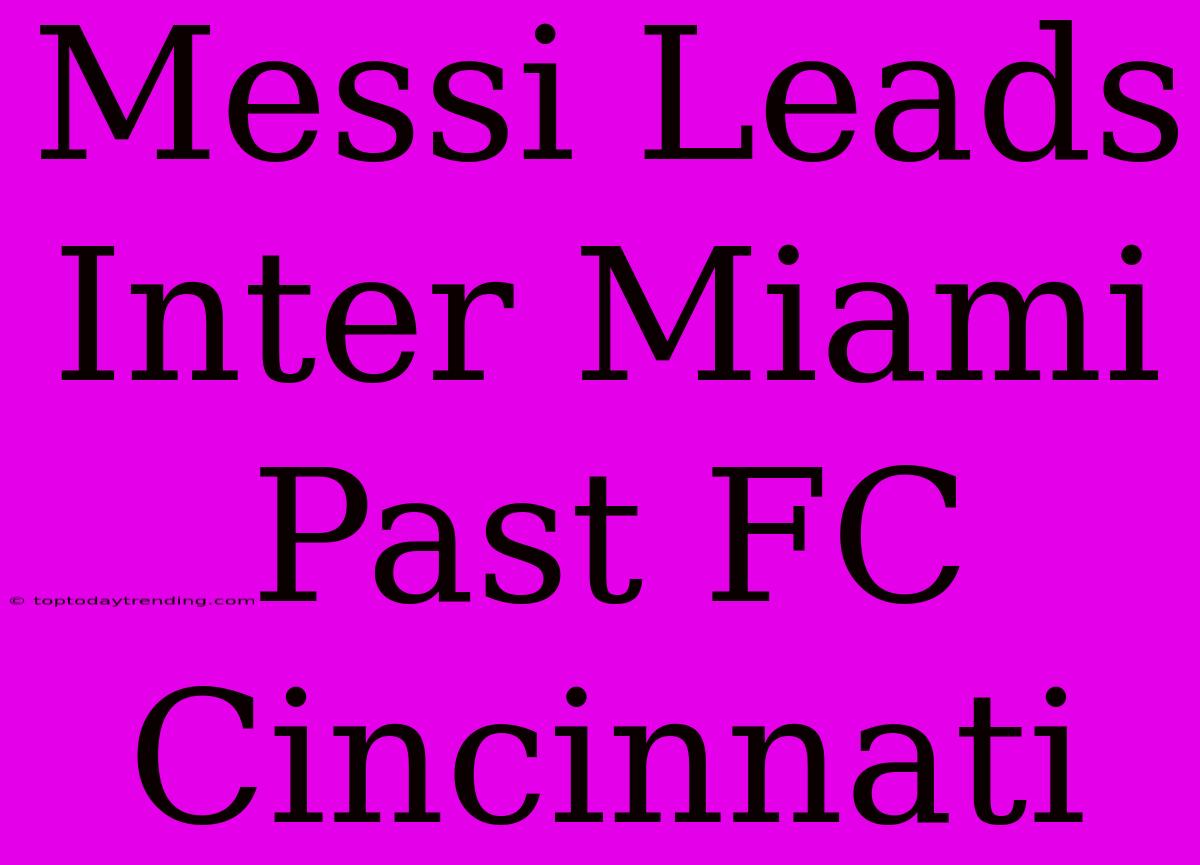 Messi Leads Inter Miami Past FC Cincinnati