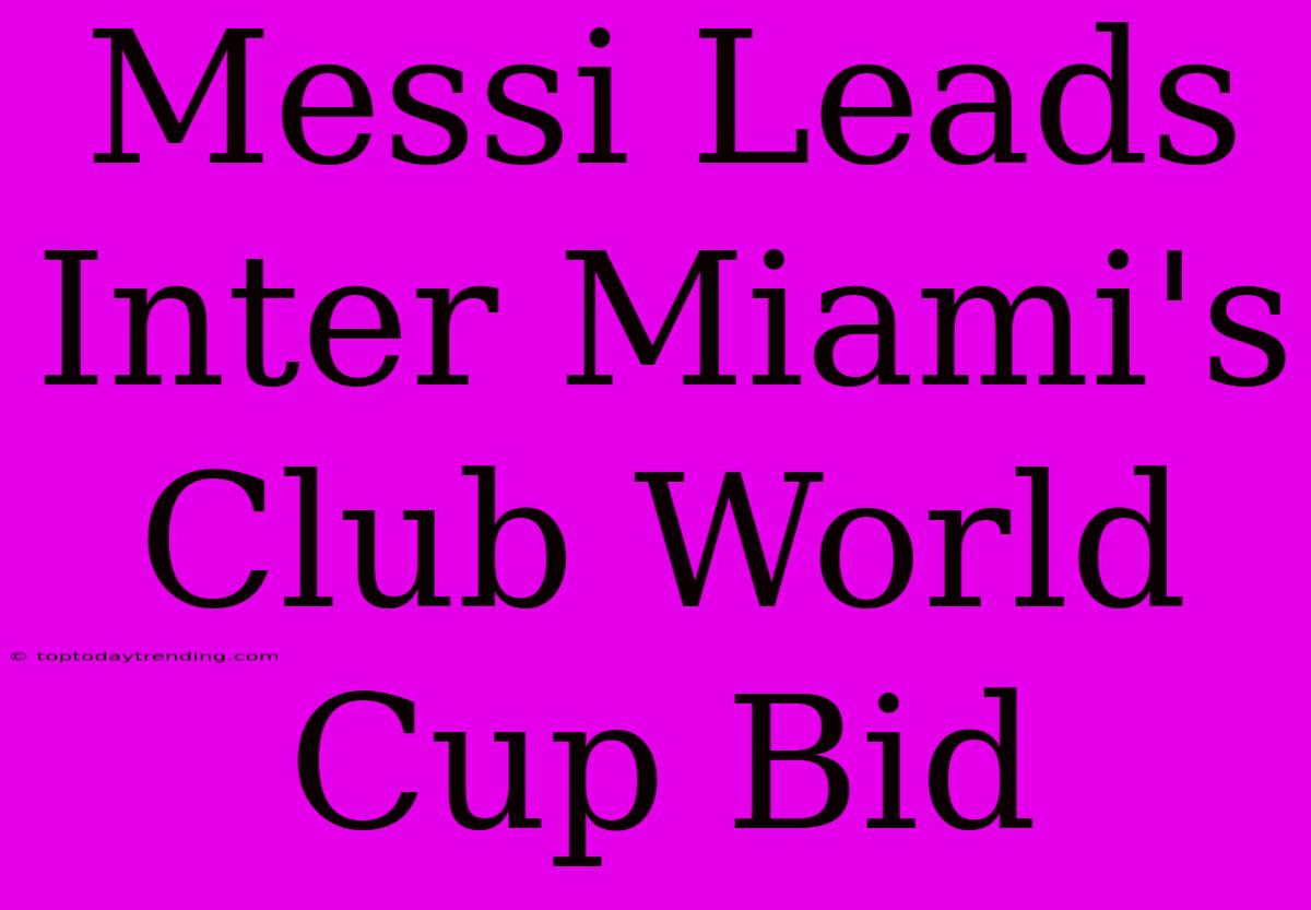 Messi Leads Inter Miami's Club World Cup Bid