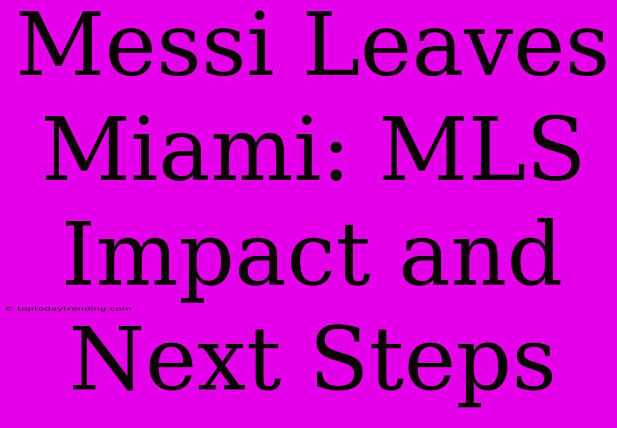 Messi Leaves Miami: MLS Impact And Next Steps