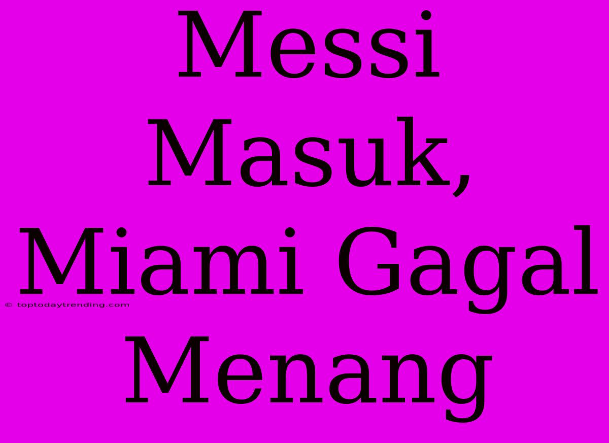 Messi Masuk, Miami Gagal Menang