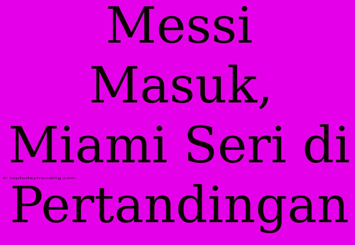 Messi Masuk, Miami Seri Di Pertandingan