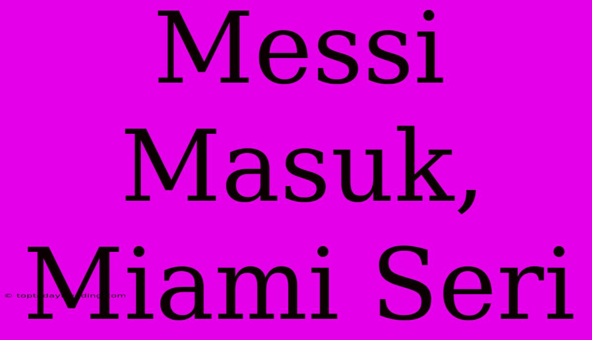 Messi Masuk, Miami Seri