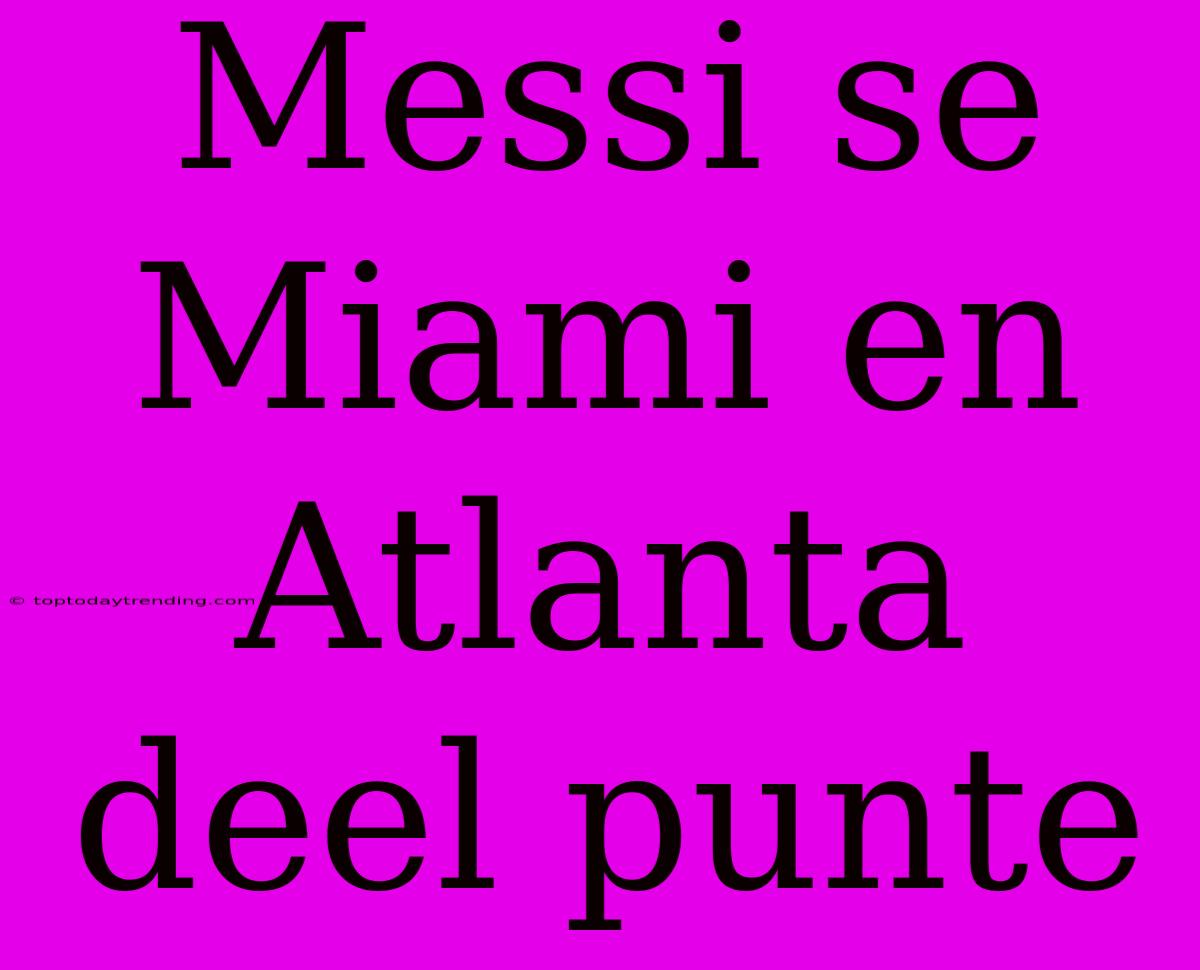 Messi Se Miami En Atlanta Deel Punte