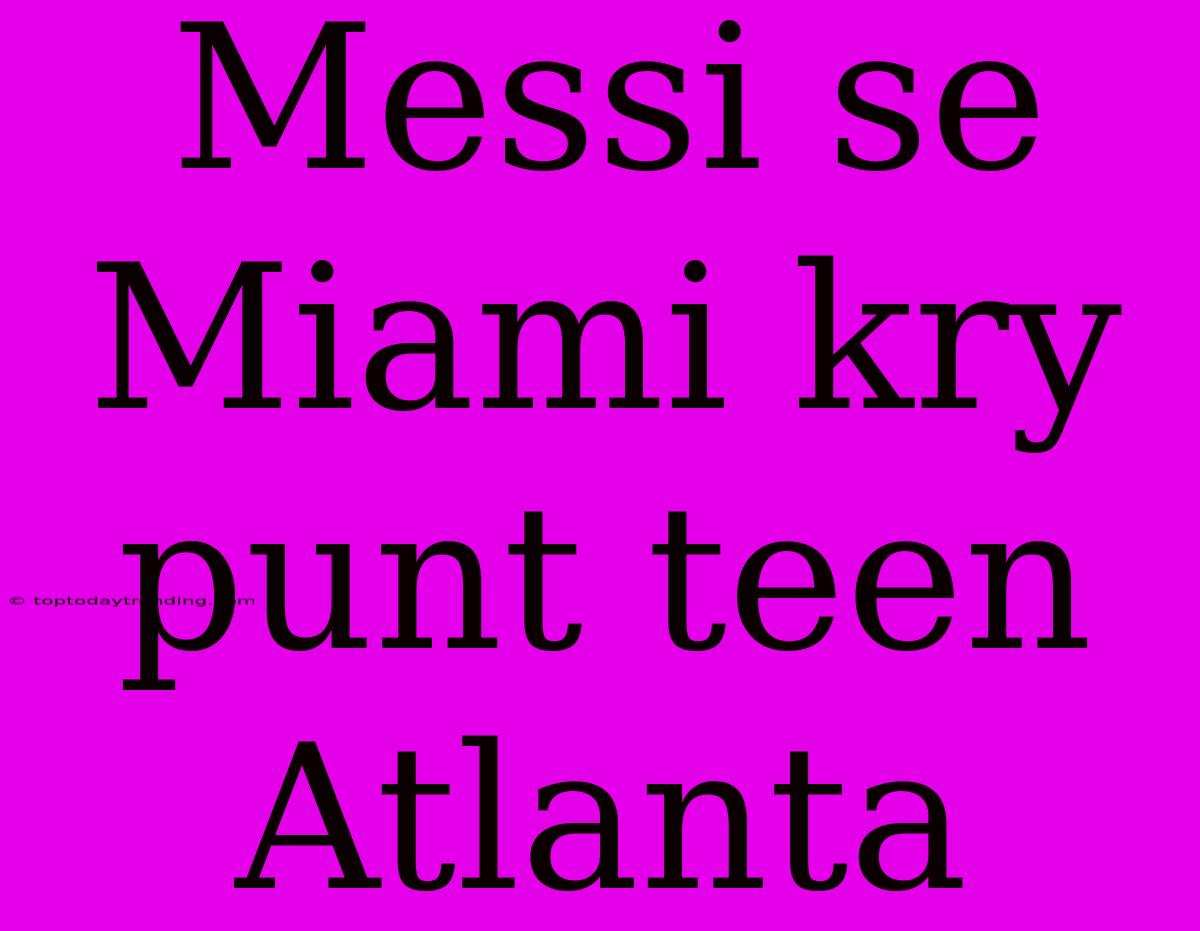 Messi Se Miami Kry Punt Teen Atlanta