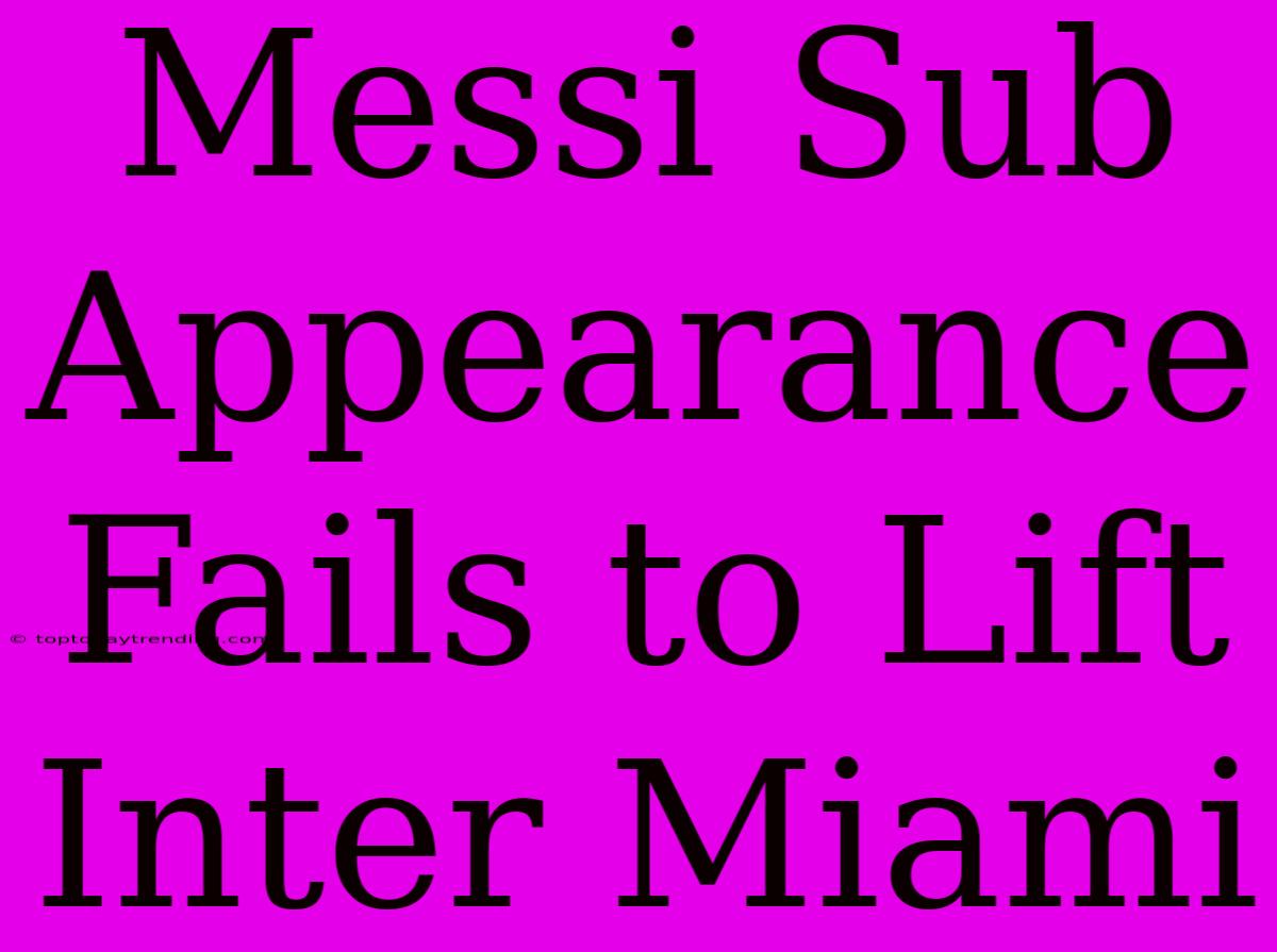 Messi Sub Appearance Fails To Lift Inter Miami