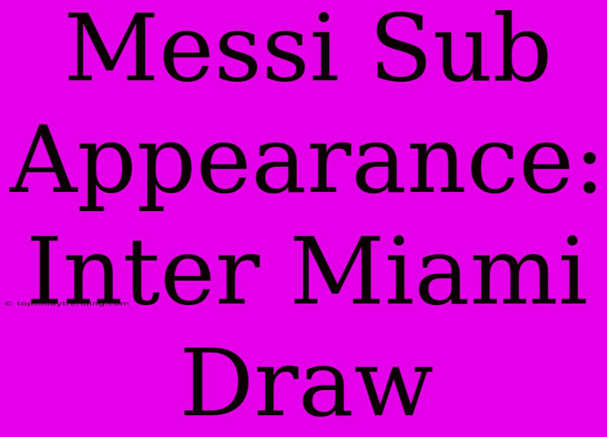 Messi Sub Appearance: Inter Miami Draw