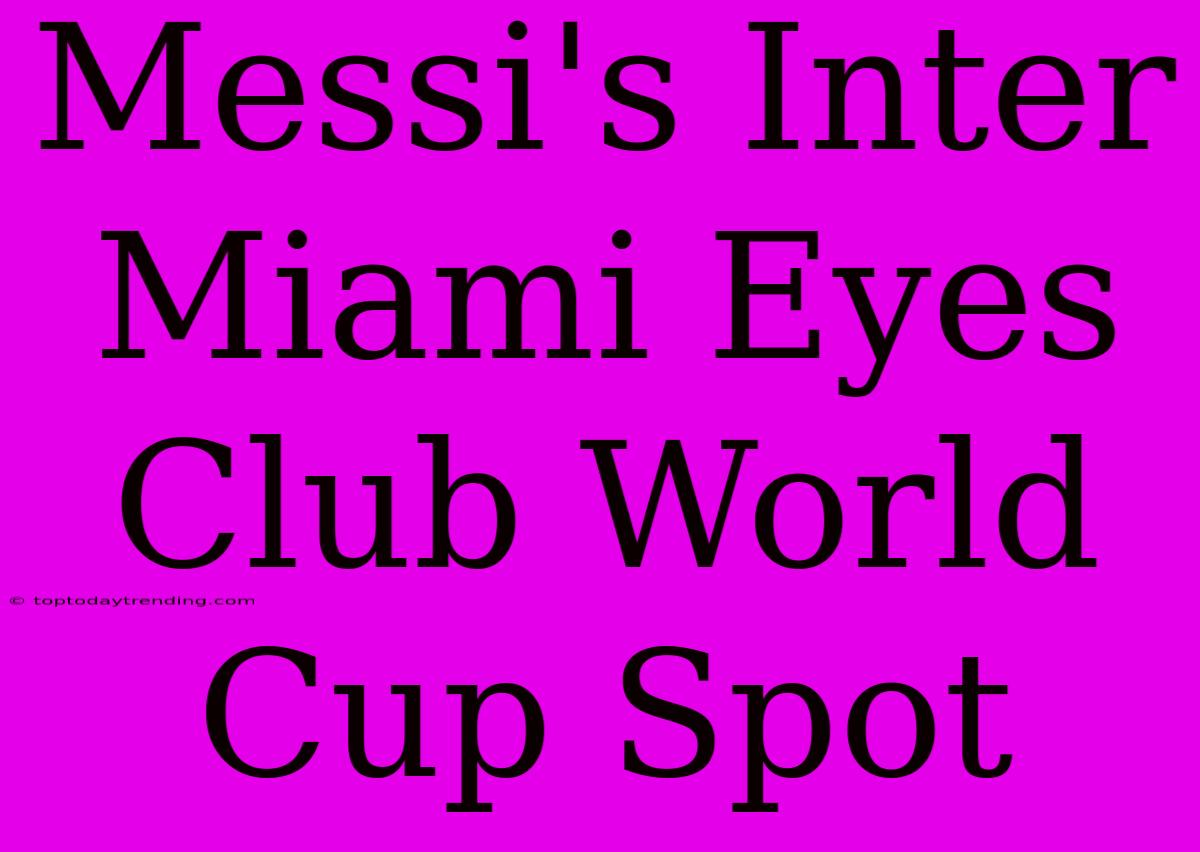 Messi's Inter Miami Eyes Club World Cup Spot